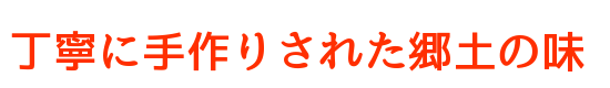 丁寧に手作りされた郷土の味